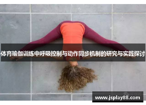 体育瑜伽训练中呼吸控制与动作同步机制的研究与实践探讨